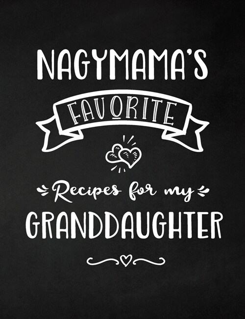 Nagymamas Favorite, Recipes for My Granddaughter: Keepsake Recipe Book, Family Custom Cookbook, Journal for Sharing Your Favorite Recipes, Personaliz (Paperback)