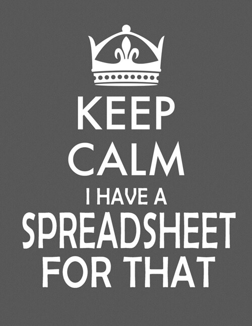 Keep Calm I Have A Spreadsheet For That notebook (Paperback, Gray Cover): Coworker Office Funny Gag prizes farewell award, for encouragement, boss gif (Paperback)