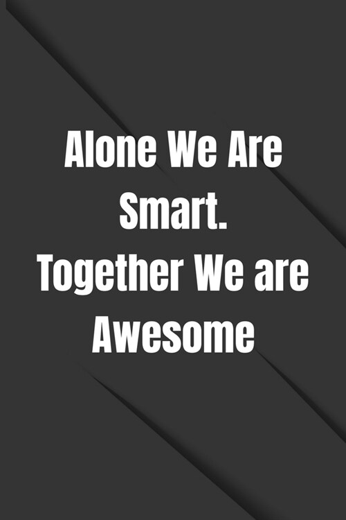 Alone We Are Smart. Together We are Awesome: Lined Blank Notebook Journal, Coworker Notebook, Funny Office Gift, Team Gifts, Gifts for Employees Team (Paperback)