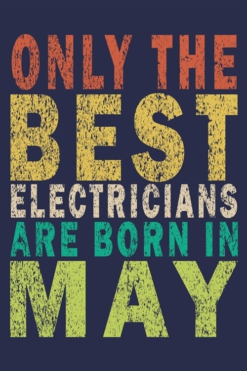Only The Best Electricians Are Born In May: Funny Vintage Electrician Gifts Journal (Paperback)