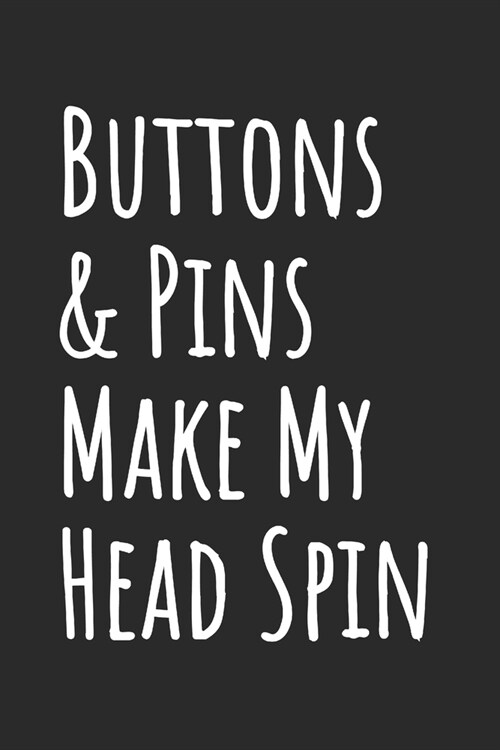 Buttons & Pins Make My Head Spin: Blank Lined Notebook (Paperback)