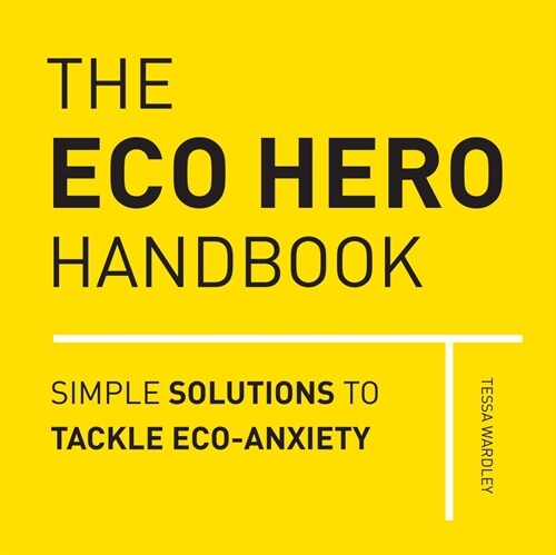 The Eco Hero Handbook : Simple Solutions to Tackle Eco-Anxiety (Hardcover)