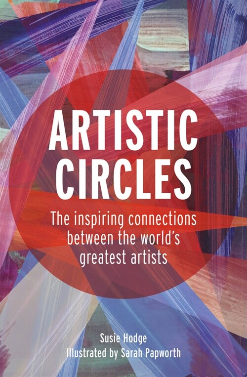 Artistic Circles : The inspiring connections between the worlds greatest artists (Hardcover)