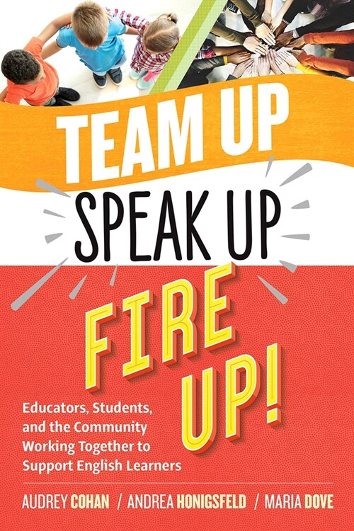 Team Up, Speak Up, Fire Up!: Educators, Students, and the Community Working Together to Support English Learners (Paperback)