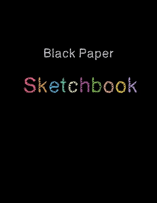 Black Paper Sketchbook: Best Blank Drawing Book for Kids and Adults - Perfect Size 8.5X11 (108 Pages) - Gel Pen Paper for Drawing, Doodling, (Paperback)