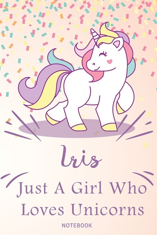 Iris Just A Girl Who Loves Unicorns, pink Notebook / Journal 6x9 Ruled Lined 120 Pages School Degree Student Graduation university: Iriss Personalize (Paperback)