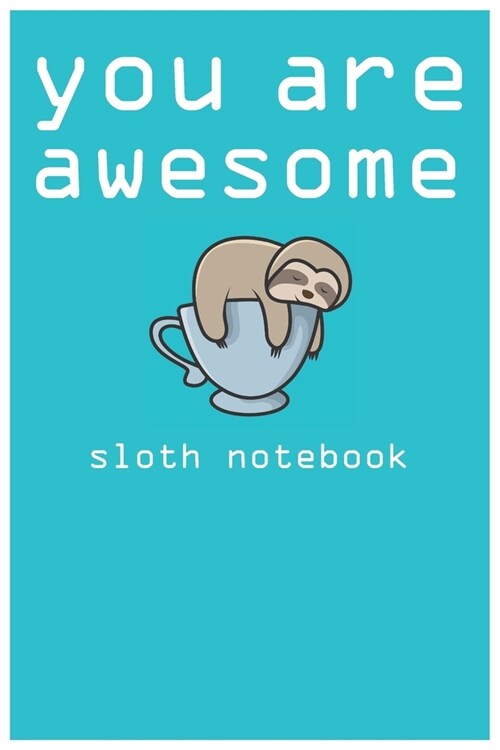 you are awesome: sloth notebook you ae awesome: sloth composition notebook: cute sloth animal notebook journal: blank lined notebook fo (Paperback)