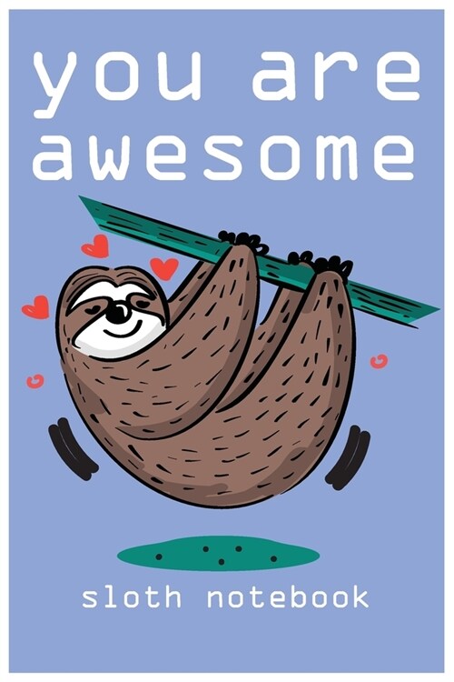 you are awesome: sloth notebook you ae awesome: sloth composition notebook: cute sloth animal notebook journal: blank lined notebook fo (Paperback)