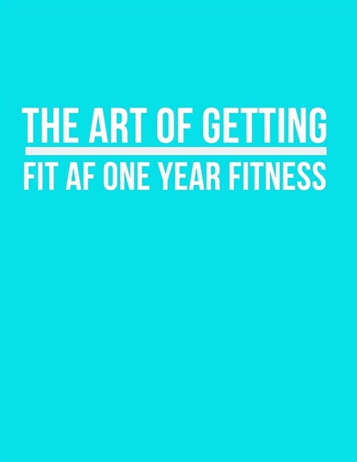 The art of getting fit af one year fitness: 2020 fitness journal (Paperback)