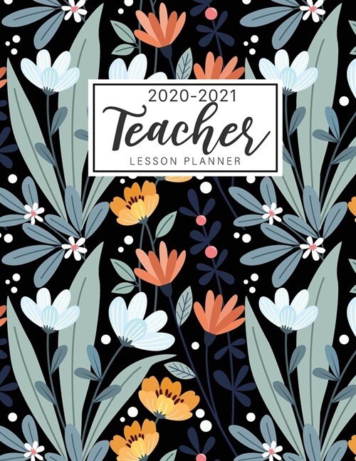 2020-2021 Teacher Lesson Planner: Hand Drawn Floral Cover - Lesson Planner for Teachers 2020-2021 Weekly Monthly Teacher Planner and Attendance - Scho (Paperback)