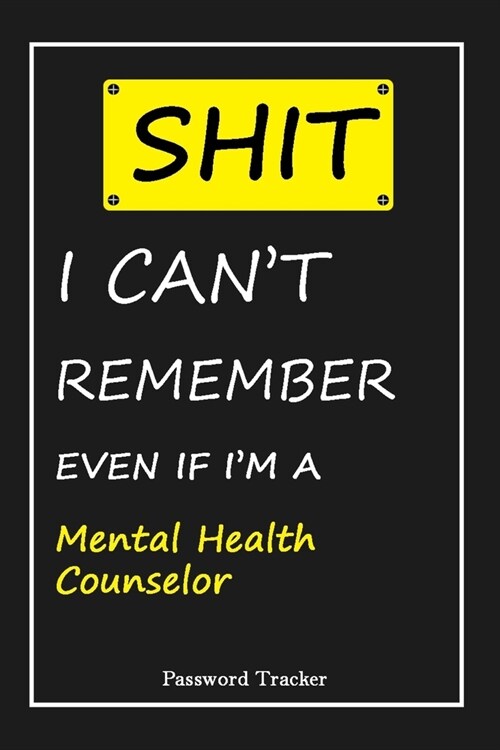 SHIT! I Cant Remember EVEN IF IM A Mental Health Counselor: An Organizer for All Your Passwords and Shity Shit with Unique Touch - Password Tracker (Paperback)