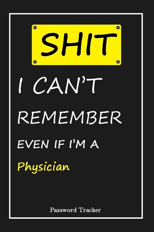 SHIT! I Cant Remember EVEN IF IM A Physician: An Organizer for All Your Passwords and Shity Shit with Unique Touch - Password Tracker - 120 Pages(6 (Paperback)