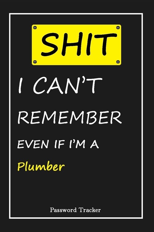 SHIT! I Cant Remember EVEN IF IM A Plumber: An Organizer for All Your Passwords and Shity Shit with Unique Touch - Password Tracker - 120 Pages(6x (Paperback)