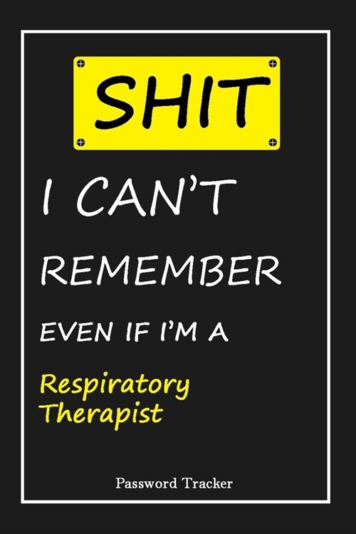 SHIT! I Cant Remember EVEN IF IM A Respiratory Therapist: An Organizer for All Your Passwords and Shity Shit with Unique Touch - Password Tracker - (Paperback)
