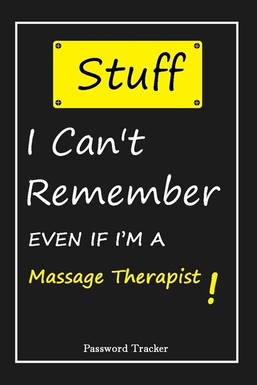 STUFF! I Cant Remember EVEN IF IM A Massage Therapist: An Organizer for All Your Passwords and Shity Shit with Unique Touch - Password Tracker - 120 (Paperback)