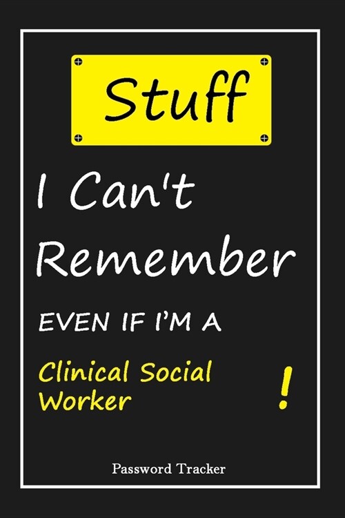 STUFF! I Cant Remember EVEN IF IM A Clinical Social Worker: An Organizer for All Your Passwords and Shity Shit with Unique Touch - Password Tracker (Paperback)