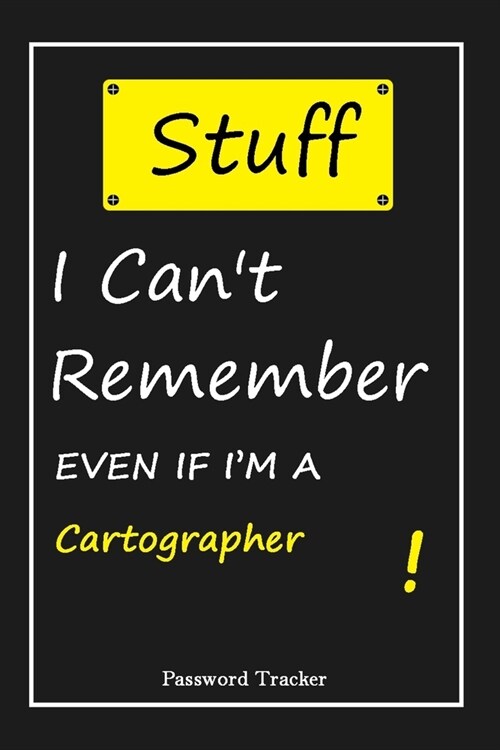 STUFF! I Cant Remember EVEN IF IM A Cartographer: An Organizer for All Your Passwords and Shity Shit with Unique Touch - Password Tracker - 120 Page (Paperback)