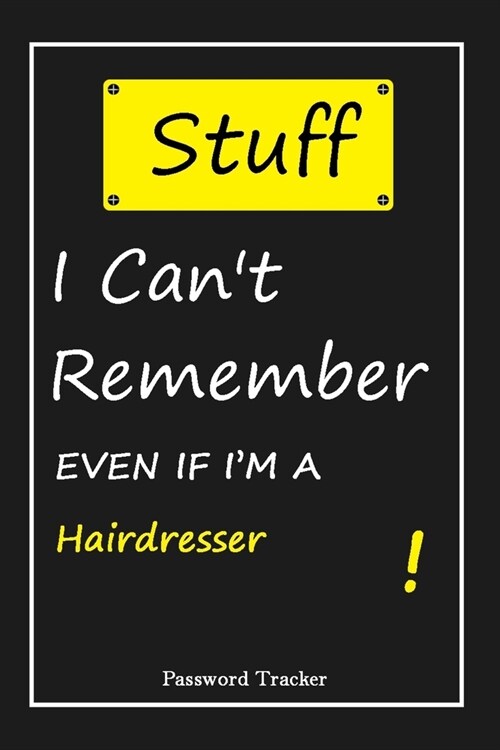 STUFF! I Cant Remember EVEN IF IM A Hairdresser: An Organizer for All Your Passwords and Shity Shit with Unique Touch - Password Tracker - 120 Pages (Paperback)