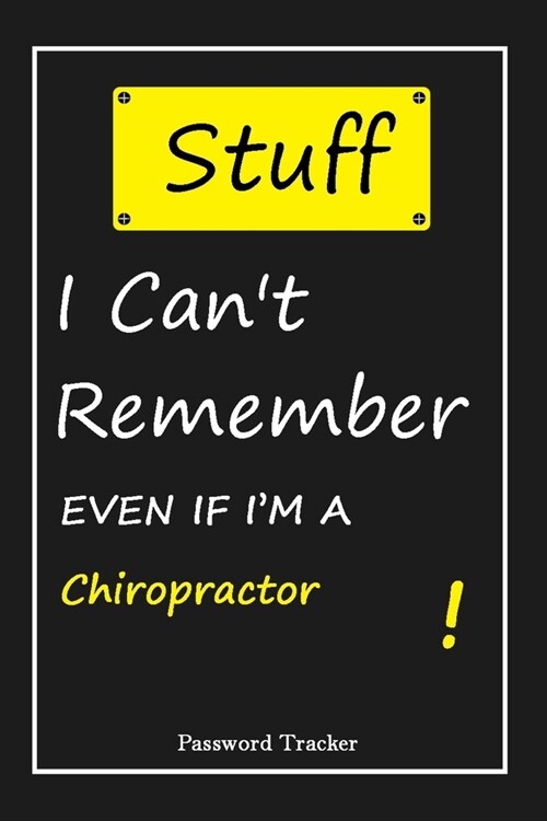STUFF! I Cant Remember EVEN IF IM A Chiropractor: An Organizer for All Your Passwords and Shity Shit with Unique Touch - Password Tracker - 120 Page (Paperback)