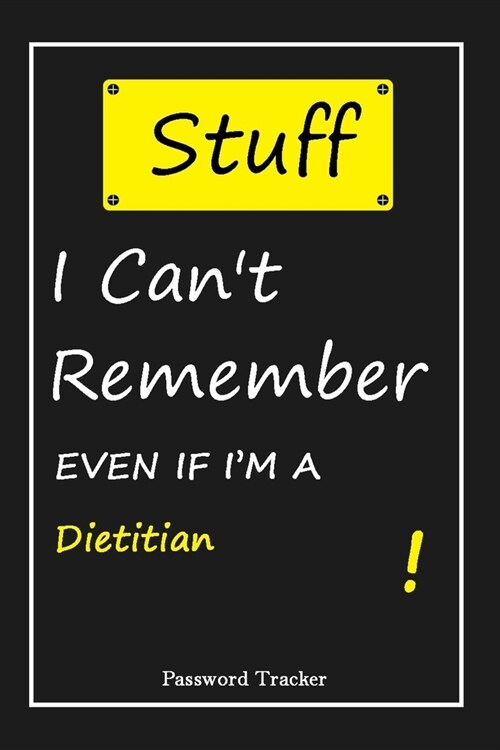 STUFF! I Cant Remember EVEN IF IM A Dietitian: An Organizer for All Your Passwords and Shity Shit with Unique Touch - Password Tracker - 120 Pages(6 (Paperback)