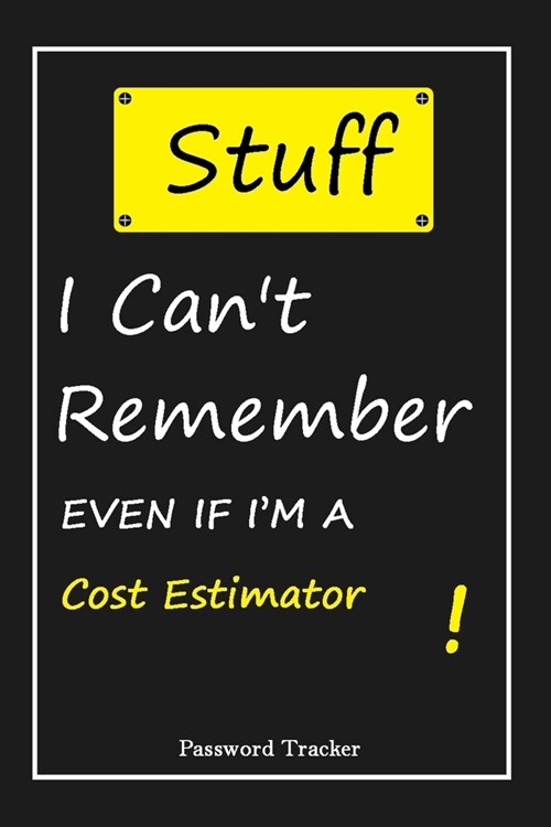 STUFF! I Cant Remember EVEN IF IM A Cost Estimator: An Organizer for All Your Passwords and Shity Shit with Unique Touch - Password Tracker - 120 Pa (Paperback)