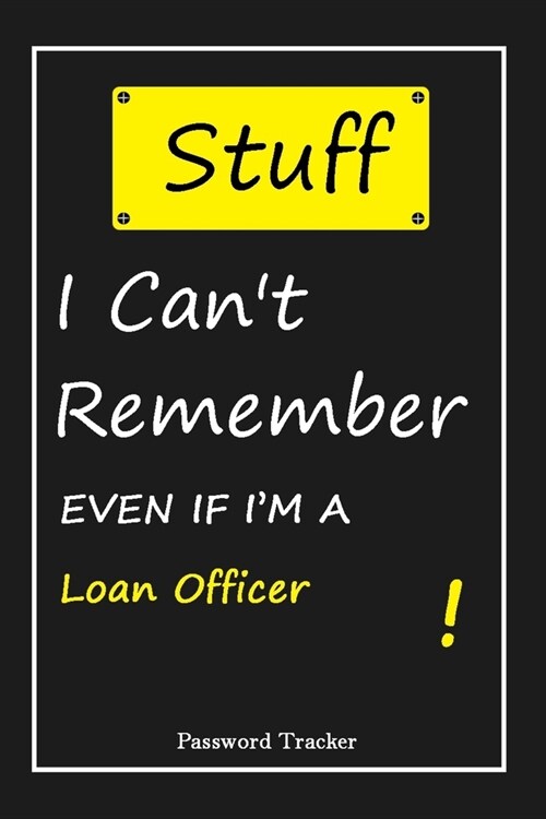 STUFF! I Cant Remember EVEN IF IM A Loan Officer: An Organizer for All Your Passwords and Shity Shit with Unique Touch - Password Tracker - 120 Page (Paperback)