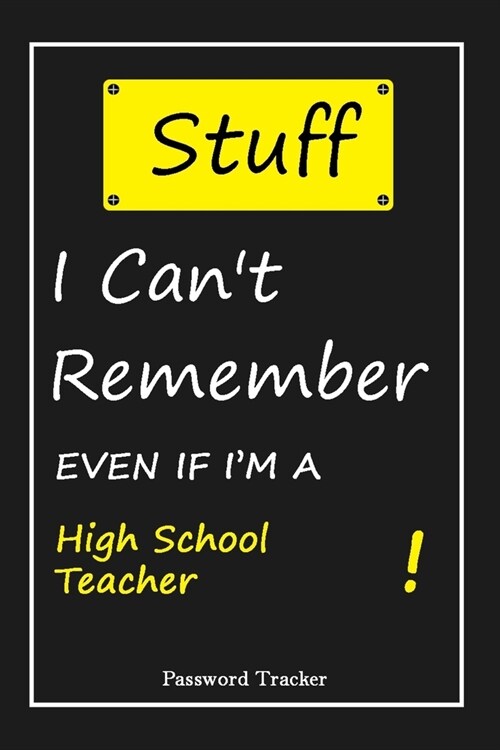 STUFF! I Cant Remember EVEN IF IM A High School Teacher: An Organizer for All Your Passwords and Shity Shit with Unique Touch - Password Tracker - 1 (Paperback)