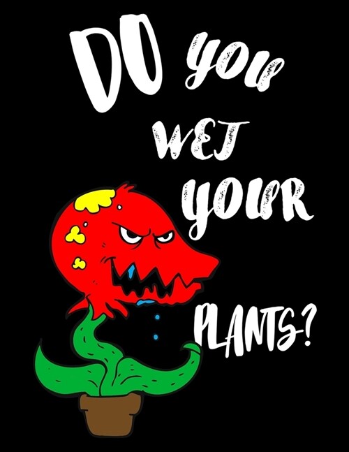 Do You Wet Your Plants?: Keep Track and Schedule Watering Times for House Plant Care Journal Planner Plant Tracker Weekly Watering Schedule Hou (Paperback)