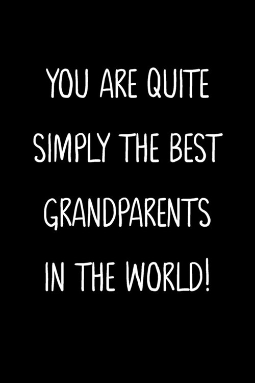 You Are Quite Simply The Best Grandparents In The World!: A Simple, Beautiful And Unique Gift Of Appreciation For A Much Loved Grandparents. (Paperback)