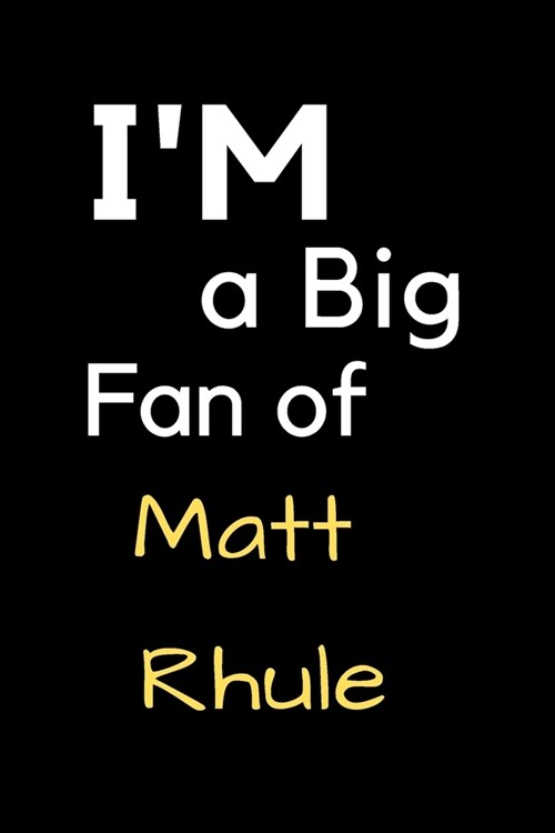Im a Big Fan of Matt Rhule: Notebook for Notes, Thoughts, Ideas, Reminders, Lists to do, Planning, Inches 120 pages, Soft Cover, Matte finish (Paperback)