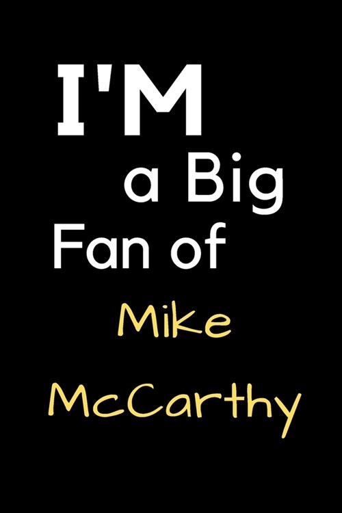 Im a Big Fan of Mike McCarthy: Notebook for Notes, Thoughts, Ideas, Reminders, Lists to do, Planning, Inches 120 pages, Soft Cover, Matte finish (Paperback)