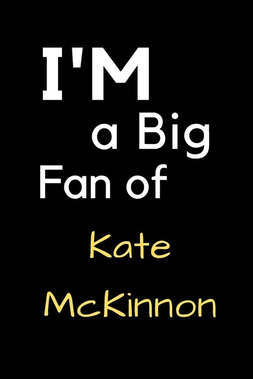 Im a Big Fan of Kate McKinnon: Notebook for Notes, Thoughts, Ideas, Reminders, Lists to do, Planning, Inches 120 pages, Soft Cover, Matte finish (Paperback)