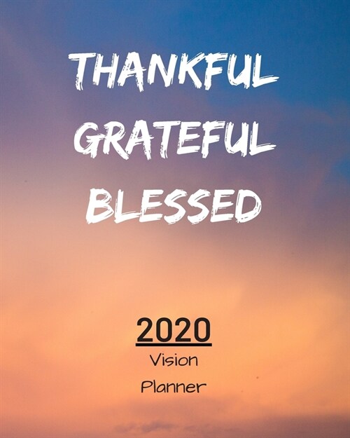 Thankful Greatful Blessed: Manifestation Planner With Vision Board And Visualization - 2020 Planner Weekly, Monthly And Daily - Jan 1, 2020 to De (Paperback)