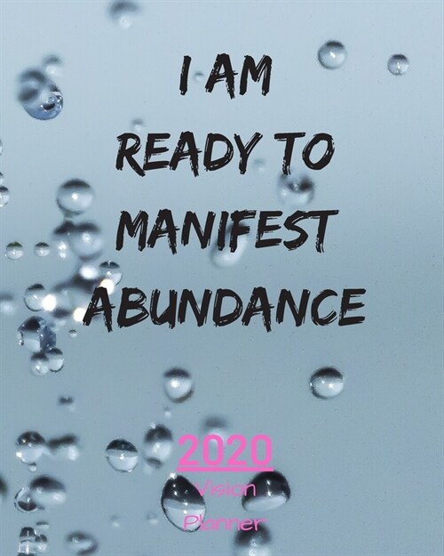 I Am Ready To Manifest Abundance: Manifestation Planner With Vision Board And Visualization - 2020 Planner Weekly, Monthly And Daily - Jan 1, 2020 to (Paperback)