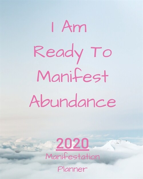 I Am Ready To Manifest Abundance: Manifestation Planner With Vision Board And Visualization - 2020 Planner Weekly, Monthly And Daily - Jan 1, 2020 to (Paperback)