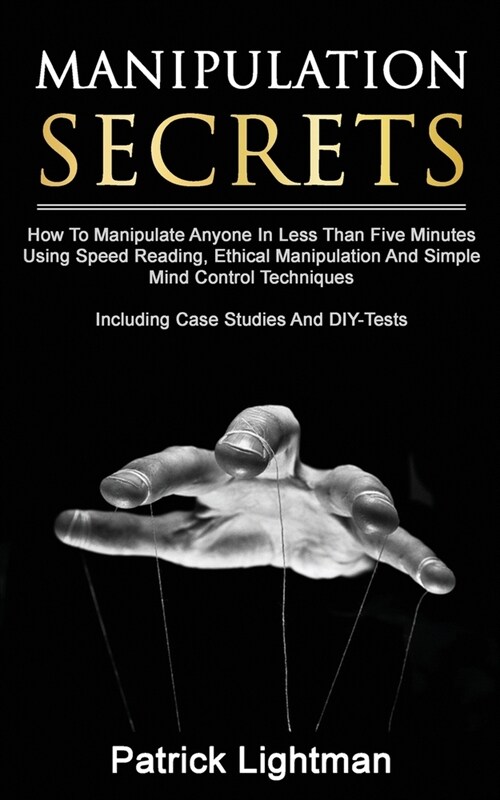 Manipulation Secrets: How To Manipulate Anyone In Less Than Five Minutes Using Speed Reading, Ethical Manipulation And Simple Mind Control T (Paperback)