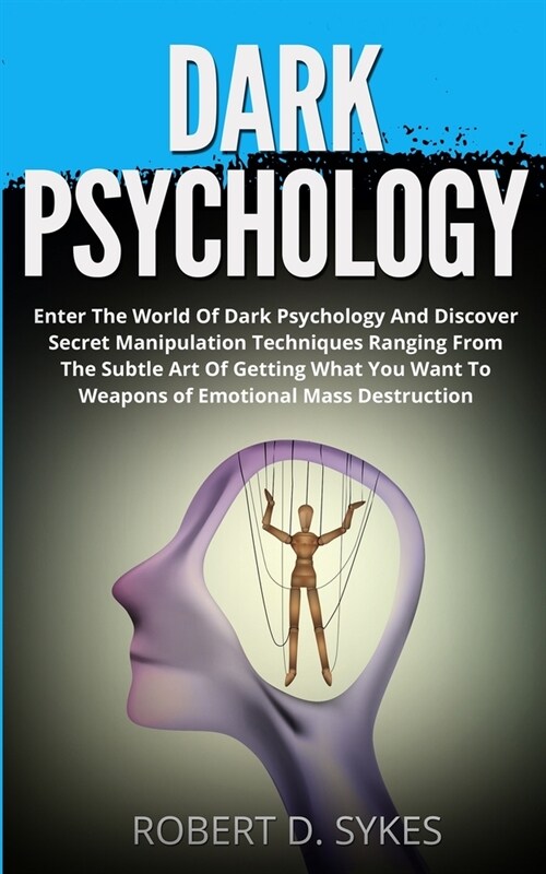 Dark Psychology: Enter The World Of Dark Psychology And Discover Secret Manipulation Techniques Ranging From The Subtle Art Of Getting (Paperback)