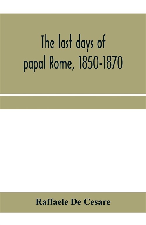 The last days of papal Rome, 1850-1870 (Paperback)