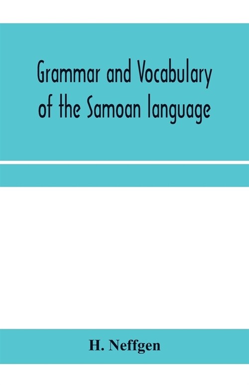 Grammar and vocabulary of the Samoan language, together with remarks on some of the points of similarity between the Samoan and the Tahitian and Maori (Paperback)