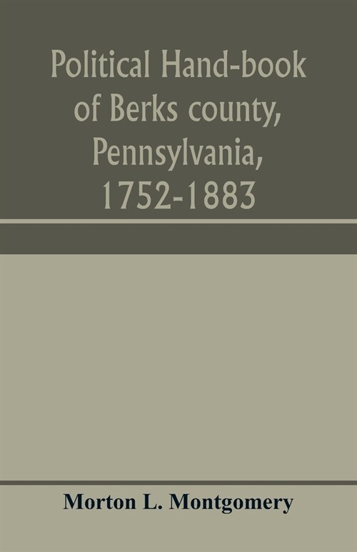 Political hand-book of Berks county, Pennsylvania, 1752-1883 (Paperback)