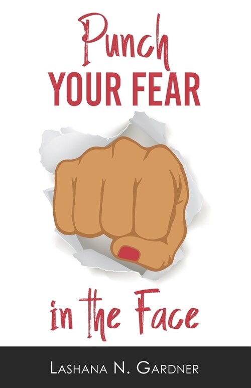 Punch Your Fear In The Face: Discovering Your Purpose and Conquering Your Fears (Paperback)