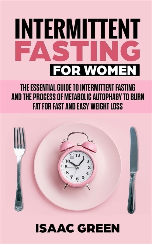 Intermittent Fasting for Women: The Essential Guide to Intermittent Fasting and the Process of Metabolic Autophagy to Burn Fat for Fast and Easy Weigh (Paperback)