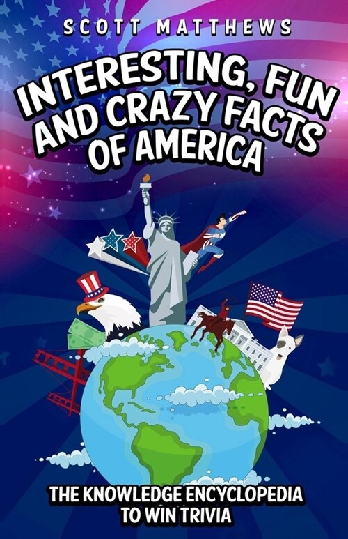 Interesting, Fun and Crazy Facts of America - The Knowledge Encyclopedia To Win Trivia (Paperback)