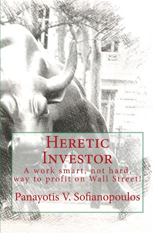 Heretic Investor: A work smart, not hard, way to profit on Wall Street! (Paperback)