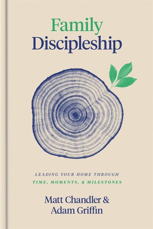 Family Discipleship: Leading Your Home Through Time, Moments, and Milestones (Hardcover)