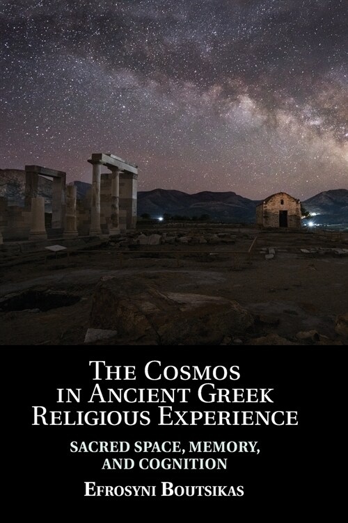 The Cosmos in Ancient Greek Religious Experience : Sacred Space, Memory, and Cognition (Hardcover)
