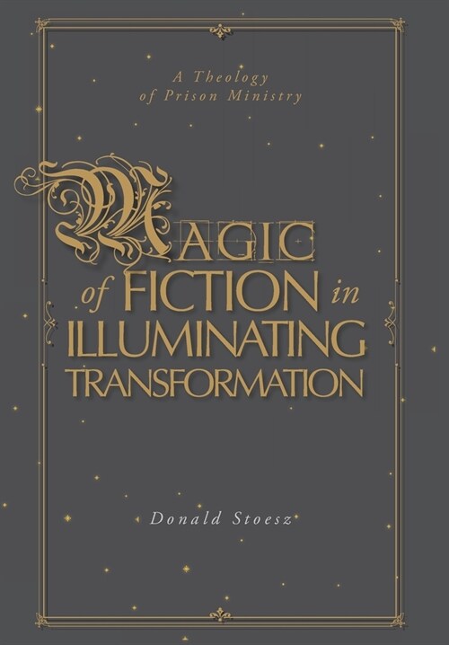 Magic of Fiction in Illuminating Transformation: A Theology of Prison Ministry (Hardcover)