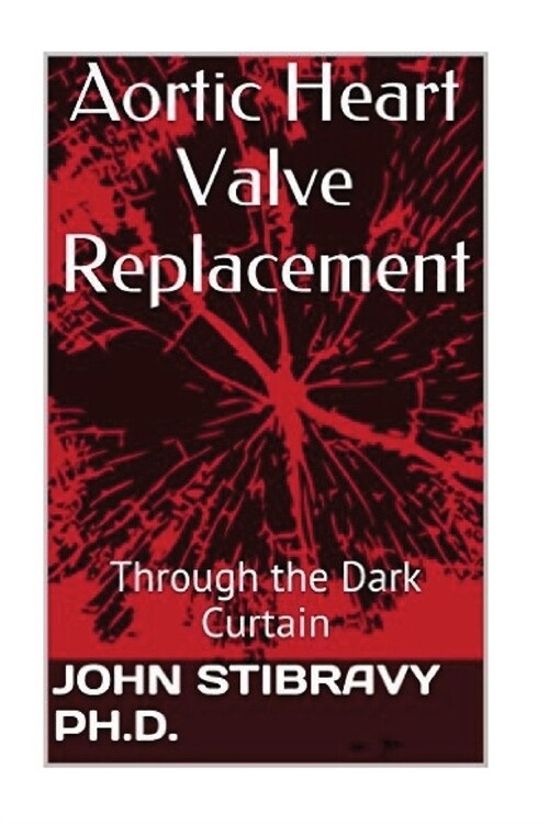 Aortic Heart Valve Replacement: Through the Dark Curtain (Paperback)