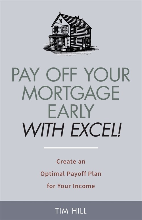 Pay Off Your Mortgage Early With Excel! Create an Optimal Payoff Plan for Your Income (Paperback)