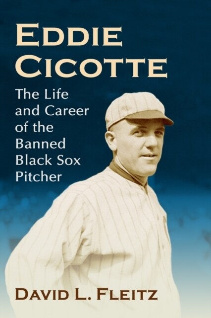 Eddie Cicotte: The Life and Career of the Banned Black Sox Pitcher (Paperback)